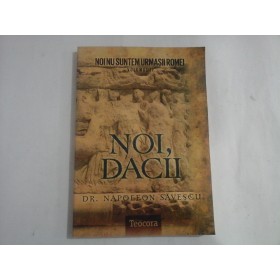 NOI NU SUNTEM URMASII ROMEI - VOLUMUL II (NOI, DACII) - DR. NAPOLEON SAVESCU